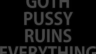 Goth Pussy Ruins Everything
